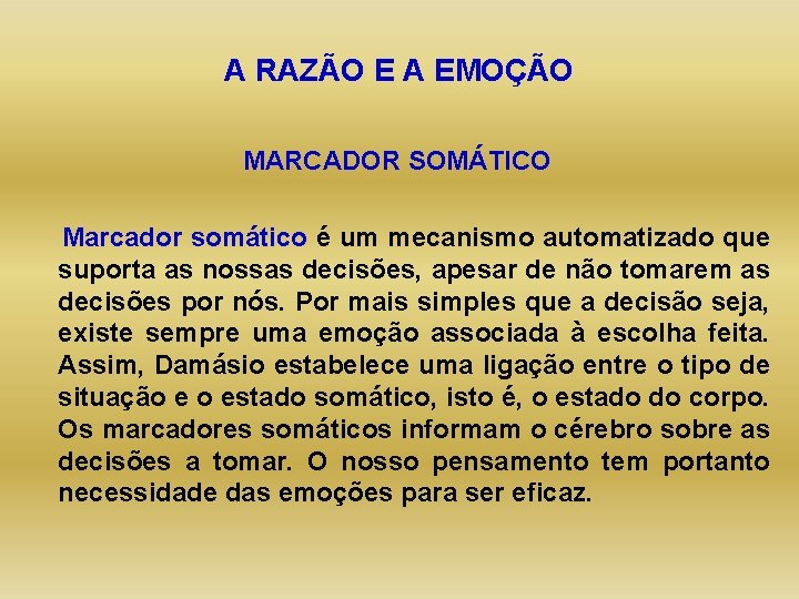 A RAZÃO E A EMOÇÃO MARCADOR SOMÁTICO Marcador somático é um mecanismo automatizado que