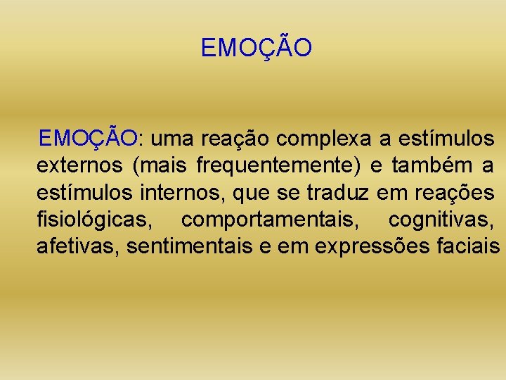 EMOÇÃO: uma reação complexa a estímulos externos (mais frequentemente) e também a estímulos internos,