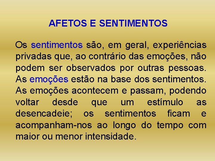 AFETOS E SENTIMENTOS Os sentimentos são, em geral, experiências privadas que, ao contrário das