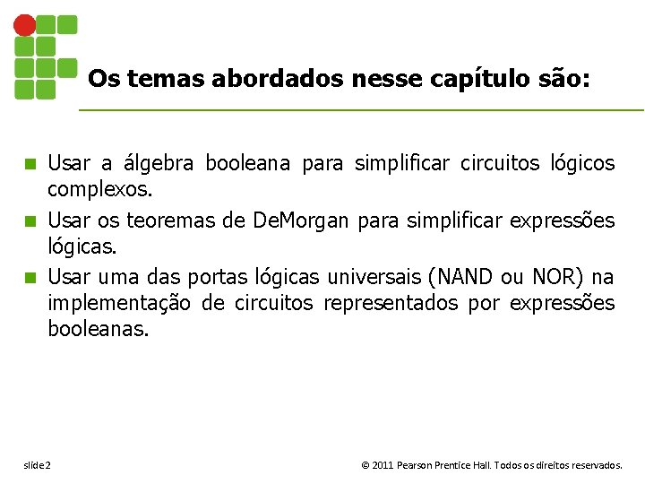 Os temas abordados nesse capítulo são: Usar a álgebra booleana para simplificar circuitos lógicos