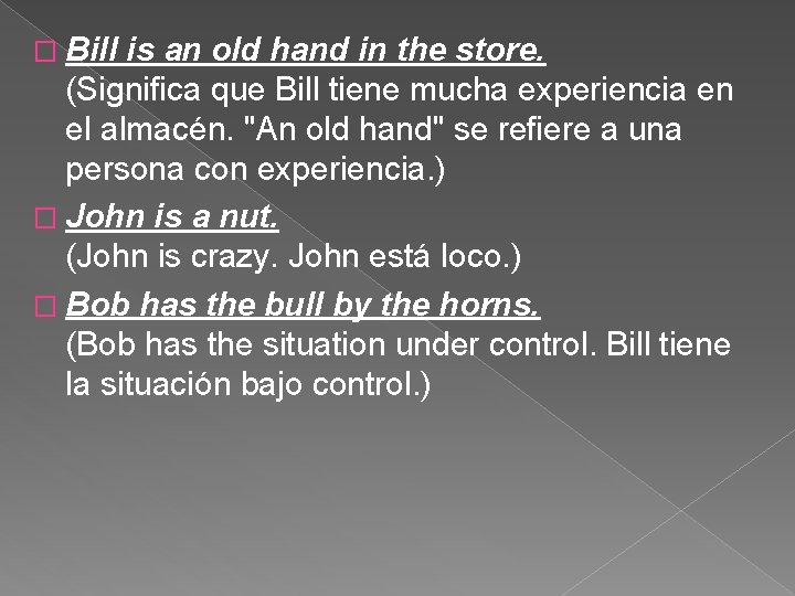 � Bill is an old hand in the store. (Significa que Bill tiene mucha