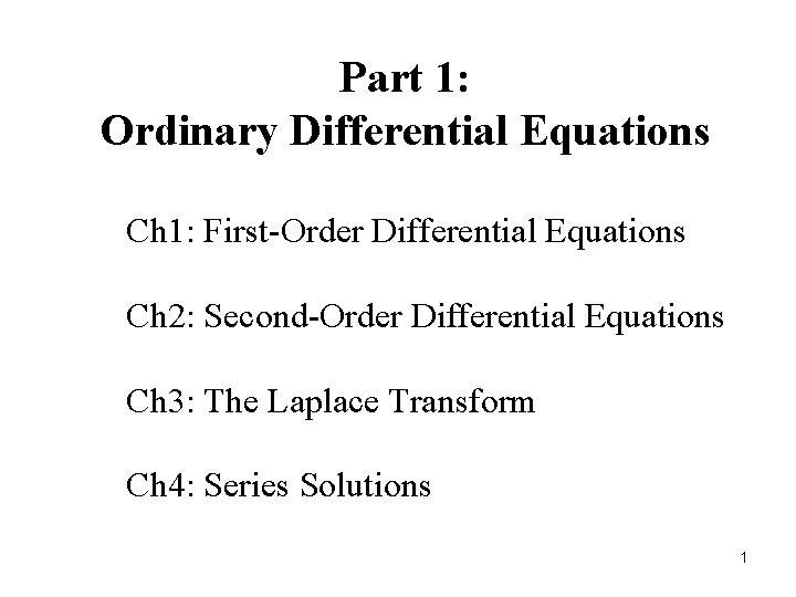 Part 1: Ordinary Differential Equations Ch 1: First-Order Differential Equations Ch 2: Second-Order Differential