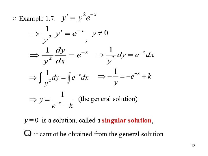 ○ Example 1. 7: , (the general solution) y = 0 is a solution,