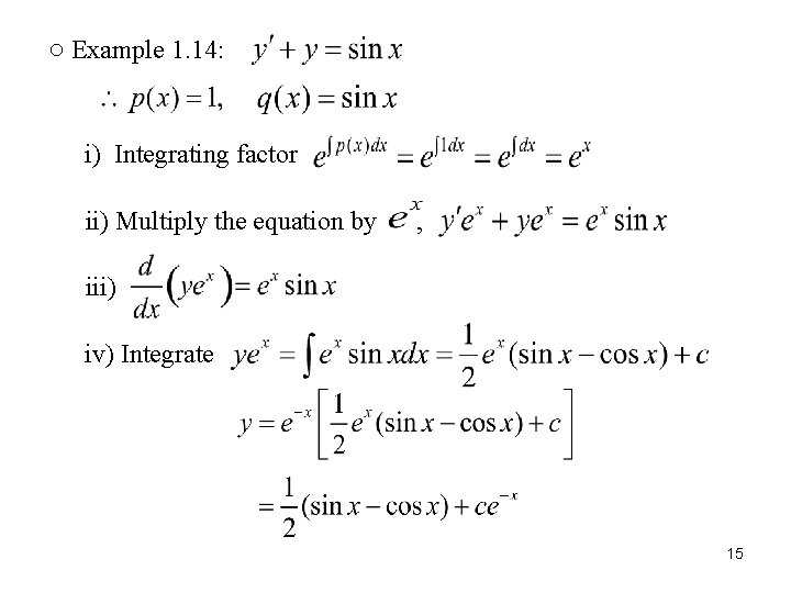 ○ Example 1. 14: i) Integrating factor ii) Multiply the equation by , iii)