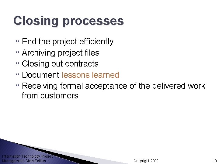 Closing processes End the project efficiently Archiving project files Closing out contracts Document lessons Closing processes End the project efficiently Archiving project files Closing out contracts Document lessons