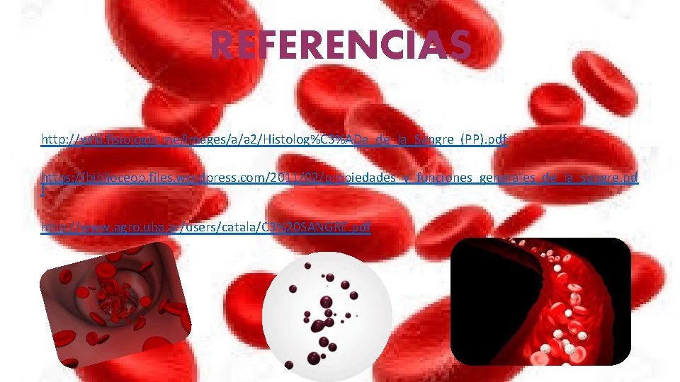 REFERENCIAS http: //wiki. fisiologia. me/images/a/a 2/Histolog%C 3%ADa_de_la_Sangre_(PP). pdf https: //biblioceop. files. wordpress. com/2011/02/propiedades_y_funciones_generales_de_la_sangre. pd