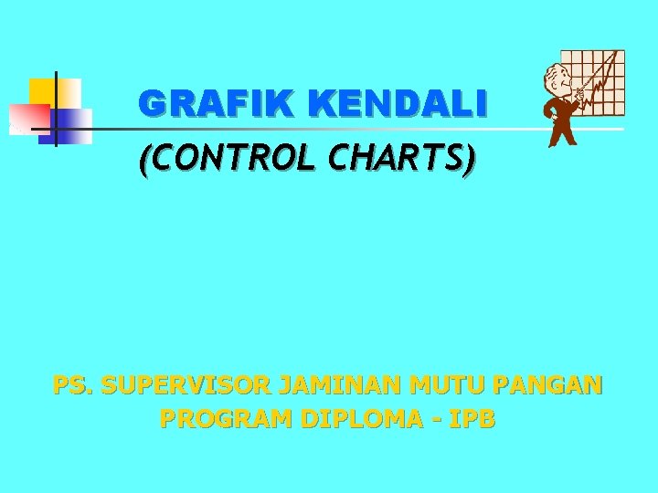 GRAFIK KENDALI (CONTROL CHARTS) PS. SUPERVISOR JAMINAN MUTU PANGAN PROGRAM DIPLOMA - IPB 