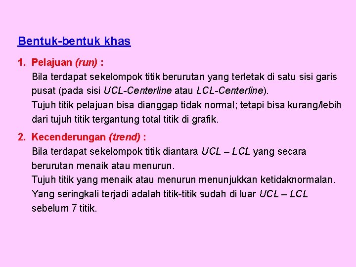 Bentuk-bentuk khas 1. Pelajuan (run) : Bila terdapat sekelompok titik berurutan yang terletak di