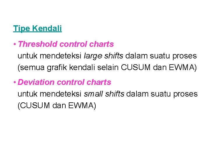 Tipe Kendali • Threshold control charts untuk mendeteksi large shifts dalam suatu proses (semua