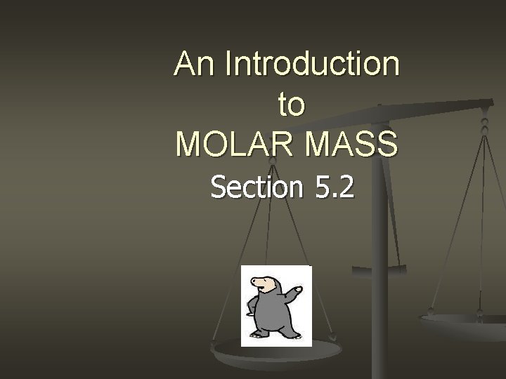 An Introduction to MOLAR MASS Section 5. 2 