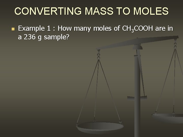 CONVERTING MASS TO MOLES n Example 1 : How many moles of CH 3