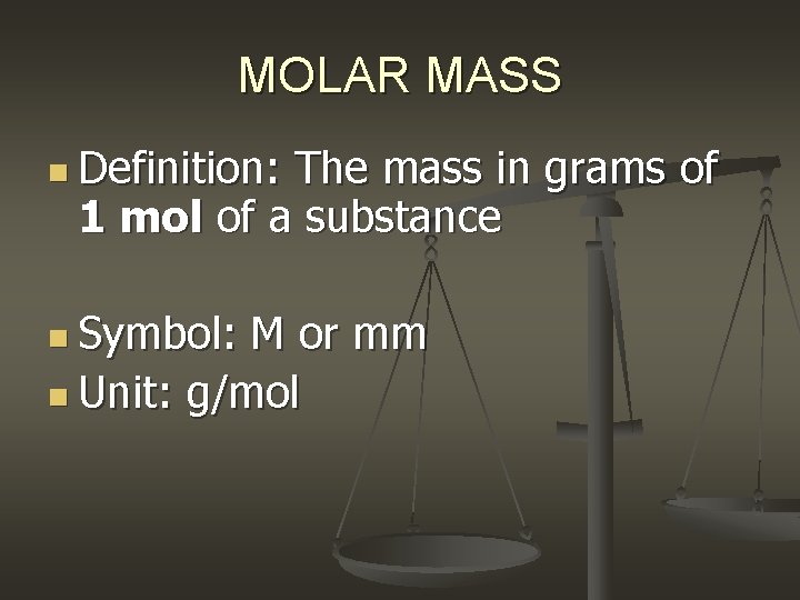 MOLAR MASS n Definition: The mass in grams of 1 mol of a substance