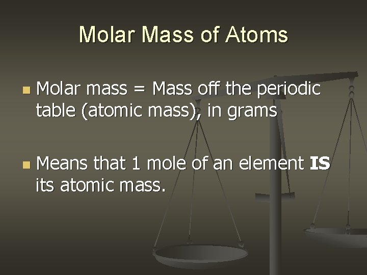 Molar Mass of Atoms n n Molar mass = Mass off the periodic table