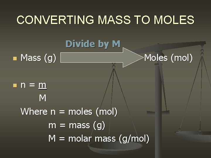 CONVERTING MASS TO MOLES Divide by M n n Mass (g) Moles (mol) n=m