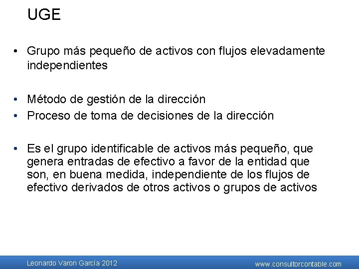 UGE • Grupo más pequeño de activos con flujos elevadamente independientes • Método de UGE • Grupo más pequeño de activos con flujos elevadamente independientes • Método de