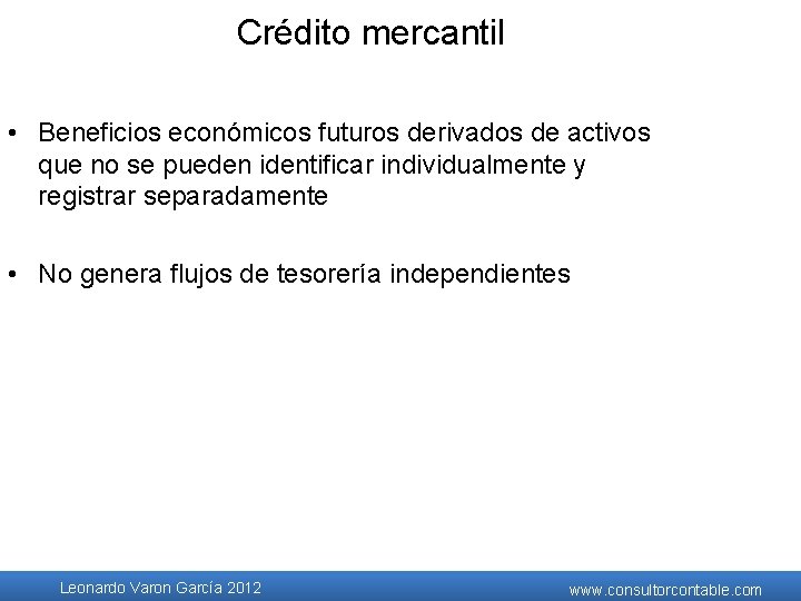 Crédito mercantil • Beneficios económicos futuros derivados de activos que no se pueden identificar Crédito mercantil • Beneficios económicos futuros derivados de activos que no se pueden identificar