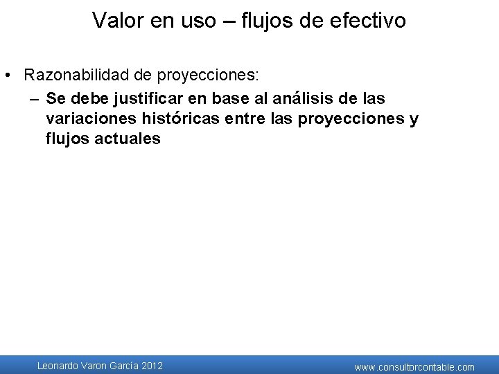 Valor en uso – flujos de efectivo • Razonabilidad de proyecciones: – Se debe Valor en uso – flujos de efectivo • Razonabilidad de proyecciones: – Se debe
