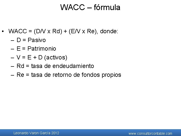 WACC – fórmula • WACC = (D/V x Rd) + (E/V x Re), donde: WACC – fórmula • WACC = (D/V x Rd) + (E/V x Re), donde: