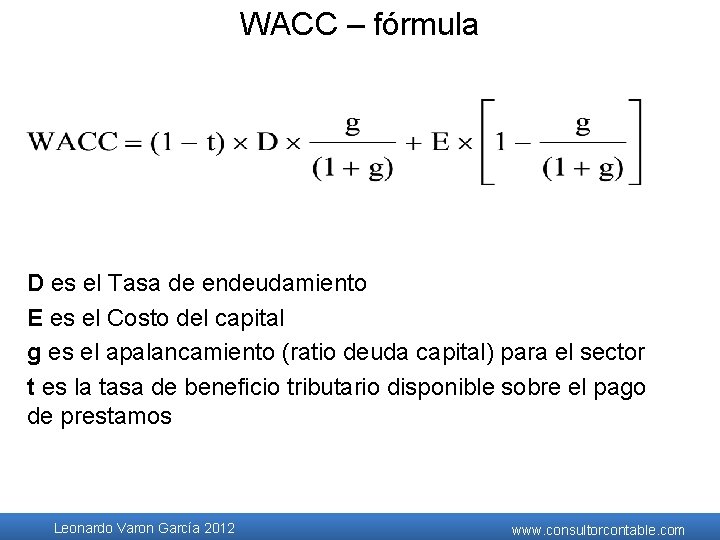 WACC – fórmula D es el Tasa de endeudamiento E es el Costo del WACC – fórmula D es el Tasa de endeudamiento E es el Costo del