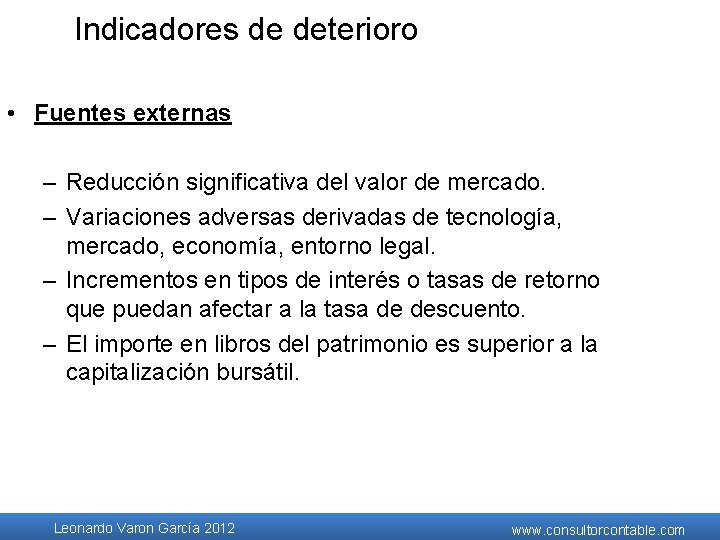 Indicadores de deterioro • Fuentes externas – Reducción significativa del valor de mercado. – Indicadores de deterioro • Fuentes externas – Reducción significativa del valor de mercado. –