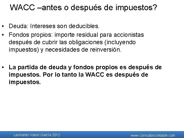 WACC –antes o después de impuestos? • Deuda: Intereses son deducibles. • Fondos propios: WACC –antes o después de impuestos? • Deuda: Intereses son deducibles. • Fondos propios: