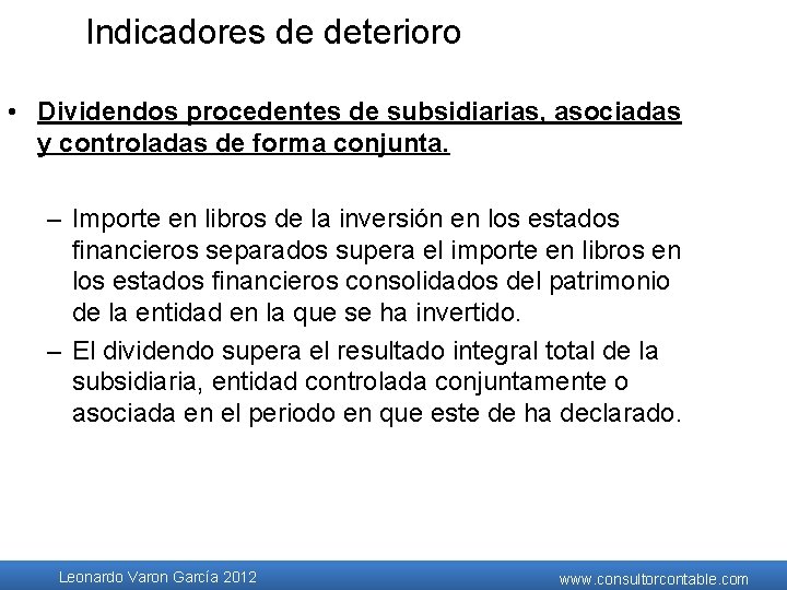 Indicadores de deterioro • Dividendos procedentes de subsidiarias, asociadas y controladas de forma conjunta. Indicadores de deterioro • Dividendos procedentes de subsidiarias, asociadas y controladas de forma conjunta.