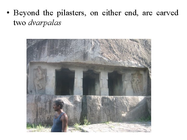• Beyond the pilasters, on either end, are carved two dvarpalas • Beyond the pilasters, on either end, are carved two dvarpalas