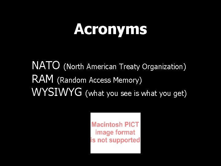 Acronyms NATO (North American Treaty Organization) RAM (Random Access Memory) WYSIWYG (what you see