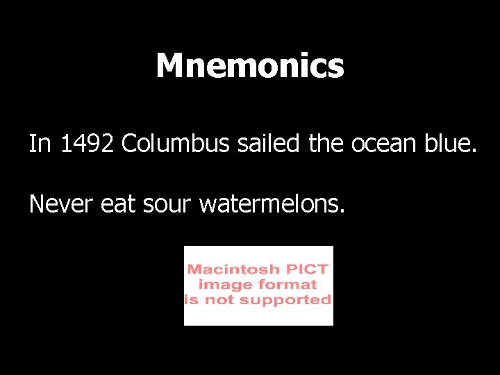 Mnemonics In 1492 Columbus sailed the ocean blue. Never eat sour watermelons. 