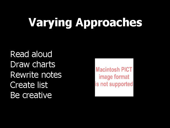 Varying Approaches Read aloud Draw charts Rewrite notes Create list Be creative 