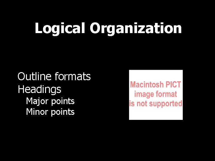 Logical Organization Outline formats Headings Major points Minor points 