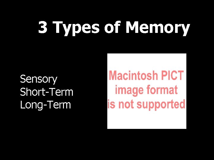 3 Types of Memory Sensory Short-Term Long-Term 