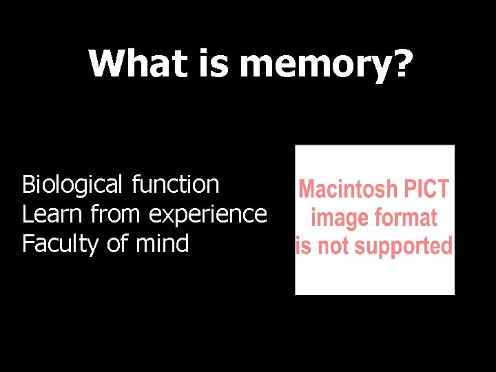 What is memory? Biological function Learn from experience Faculty of mind 