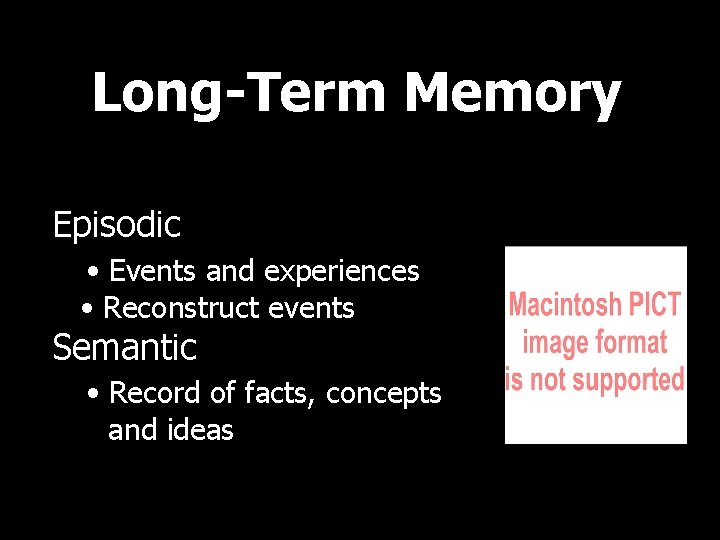 Long-Term Memory Episodic • Events and experiences • Reconstruct events Semantic • Record of