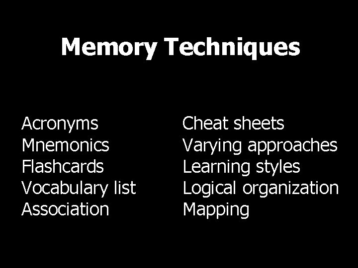 Memory Techniques Acronyms Mnemonics Flashcards Vocabulary list Association Cheat sheets Varying approaches Learning styles