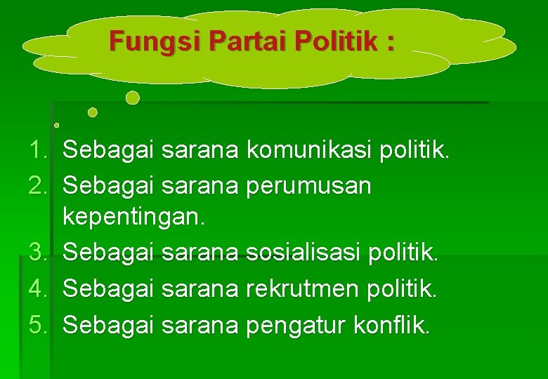 Fungsi Partai Politik : 1. Sebagai sarana komunikasi politik. 2. Sebagai sarana perumusan kepentingan.