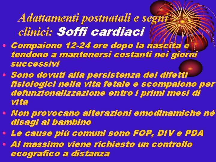 Adattamenti postnatali e segni clinici: Soffi cardiaci • Compaiono 12 -24 ore dopo la