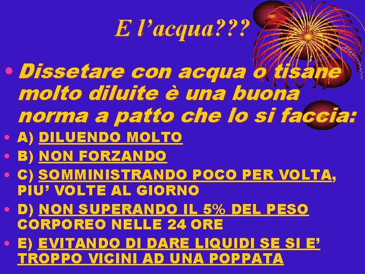 E l’acqua? ? ? • Dissetare con acqua o tisane molto diluite è una