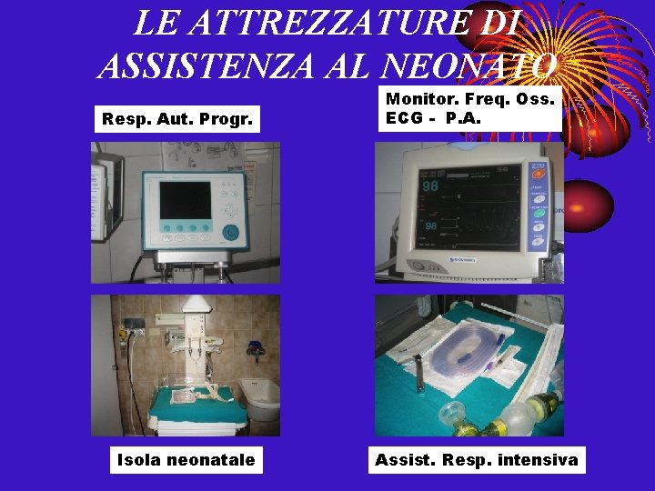 LE ATTREZZATURE DI ASSISTENZA AL NEONATO Resp. Aut. Progr. Isola neonatale Monitor. Freq. Oss.