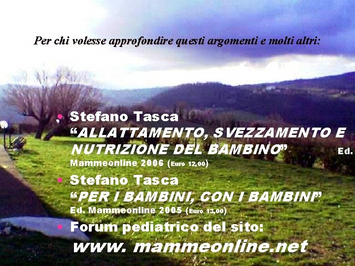 Per chi volesse approfondire questi argomenti e molti altri: • Stefano Tasca “ALLATTAMENTO, SVEZZAMENTO
