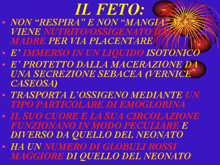 IL FETO: • NON “RESPIRA” E NON “MANGIA” MA VIENE NUTRITO/OSSIGENATO DALLA MADRE PER
