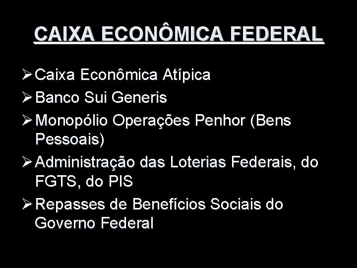 CAIXA ECONÔMICA FEDERAL Ø Caixa Econômica Atípica Ø Banco Sui Generis Ø Monopólio Operações