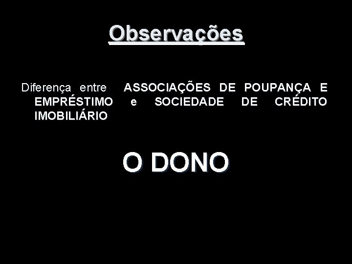 Observações Diferença entre ASSOCIAÇÕES DE POUPANÇA E EMPRÉSTIMO e SOCIEDADE DE CRÉDITO IMOBILIÁRIO O