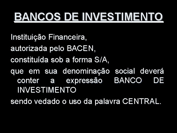 BANCOS DE INVESTIMENTO Instituição Financeira, autorizada pelo BACEN, constituída sob a forma S/A, que