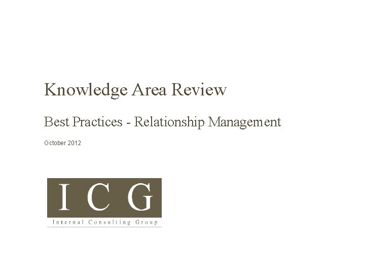 Knowledge Area Review Best Practices - Relationship Management October 2012 © Internal Consulting Group
