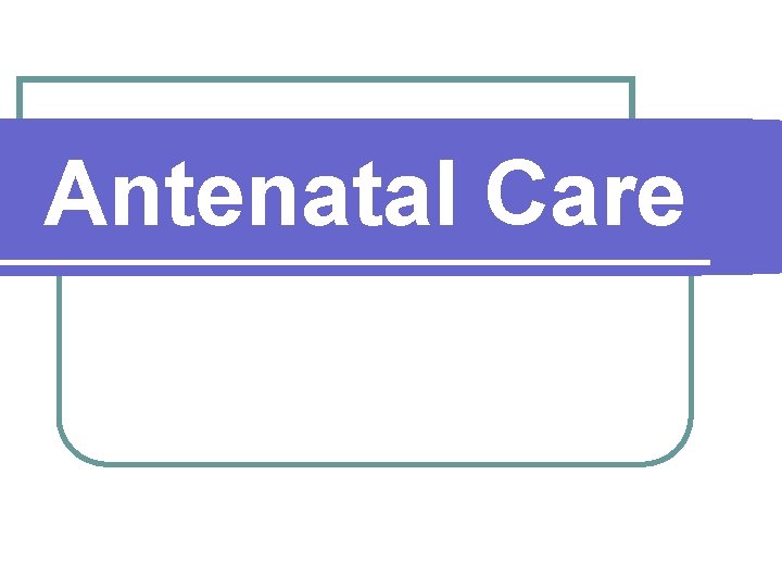 Antenatal Care 