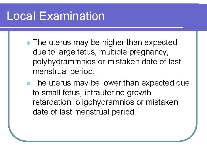 Local Examination The uterus may be higher than expected due to large fetus, multiple