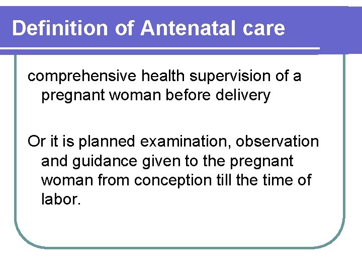 Definition of Antenatal care comprehensive health supervision of a pregnant woman before delivery Or