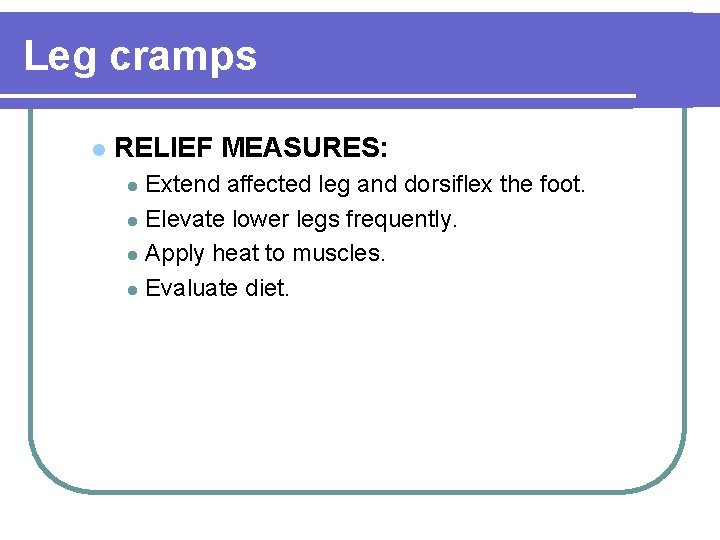 Leg cramps l RELIEF MEASURES: Extend affected leg and dorsiflex the foot. l Elevate