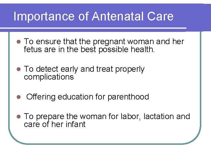 Importance of Antenatal Care l To ensure that the pregnant woman and her fetus